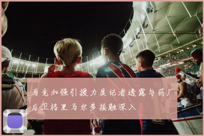 马竞加强引援力度记者透露与药厂后卫格里马尔多接触深入